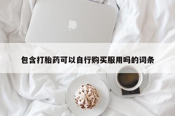 打胎药私人医院里有吗包含打胎药可以自行购买服用吗的词条